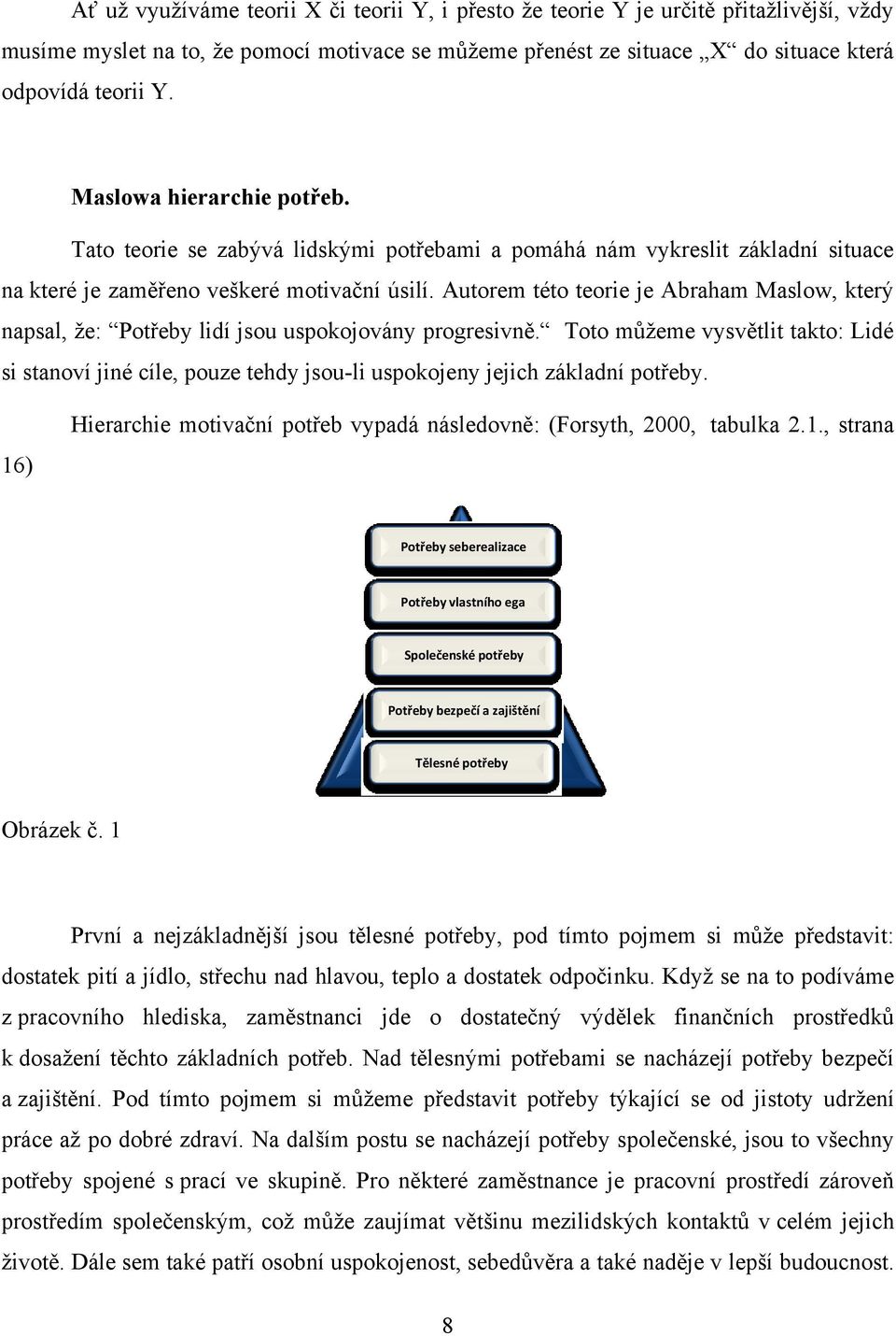 Autorem této teorie je Abraham Maslow, který napsal, ţe: Potřeby lidí jsou uspokojovány progresivně.