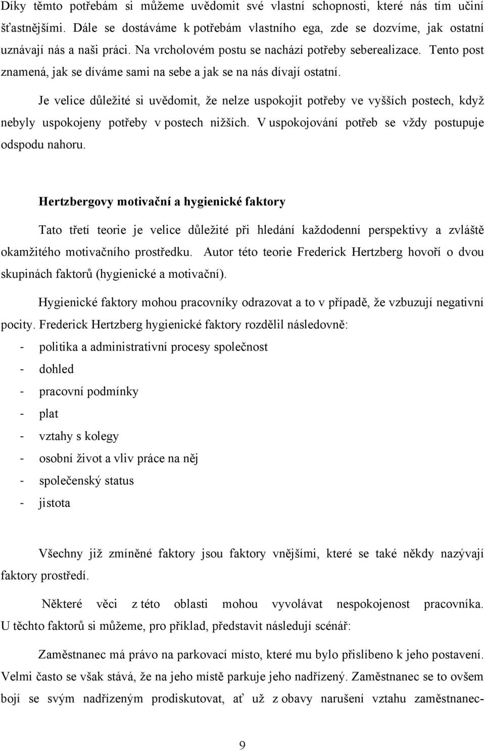 Je velice důleţité si uvědomit, ţe nelze uspokojit potřeby ve vyšších postech, kdyţ nebyly uspokojeny potřeby v postech niţších. V uspokojování potřeb se vţdy postupuje odspodu nahoru.