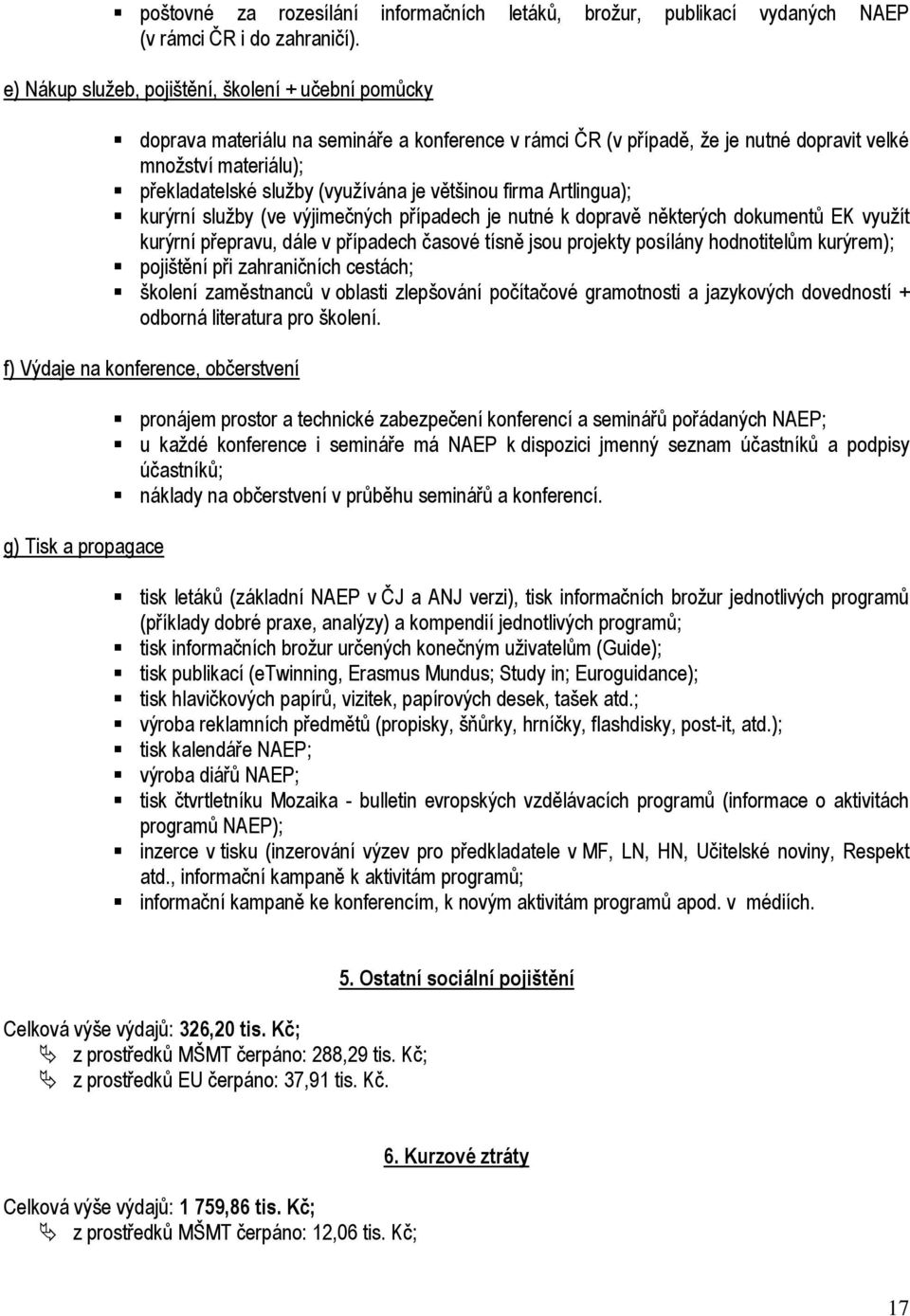 je většinou firma Artlingua); kurýrní sluţby (ve výjimečných případech je nutné k dopravě některých dokumentů EK vyuţít kurýrní přepravu, dále v případech časové tísně jsou projekty posílány