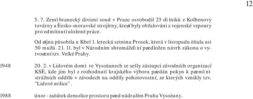 práce. Od øíjna pùsobila u Kbel 1. letecká setnina Prosek, která v listopadu èítala asi 50 mužù. 21. 11.