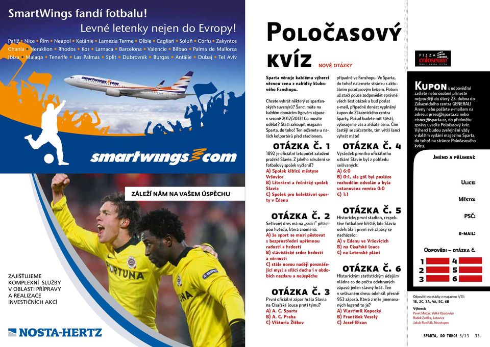 Fanshopu. Chcete vyhrát některý ze sparťanských suvenýrů? Šanci máte na každém domácím ligovém zápase v sezoně 2012/2013! Co musíte udělat? Stačí zakoupit magazín Sparta, do toho!