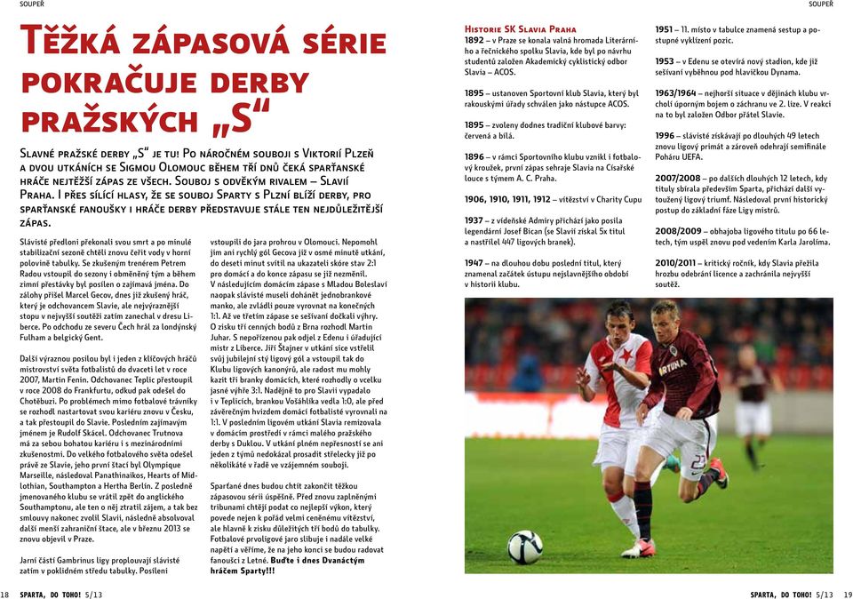 I přes sílící hlasy, že se souboj Sparty s Plzní blíží derby, pro sparťanské fanoušky i hráče derby představuje stále ten nejdůležitější zápas.