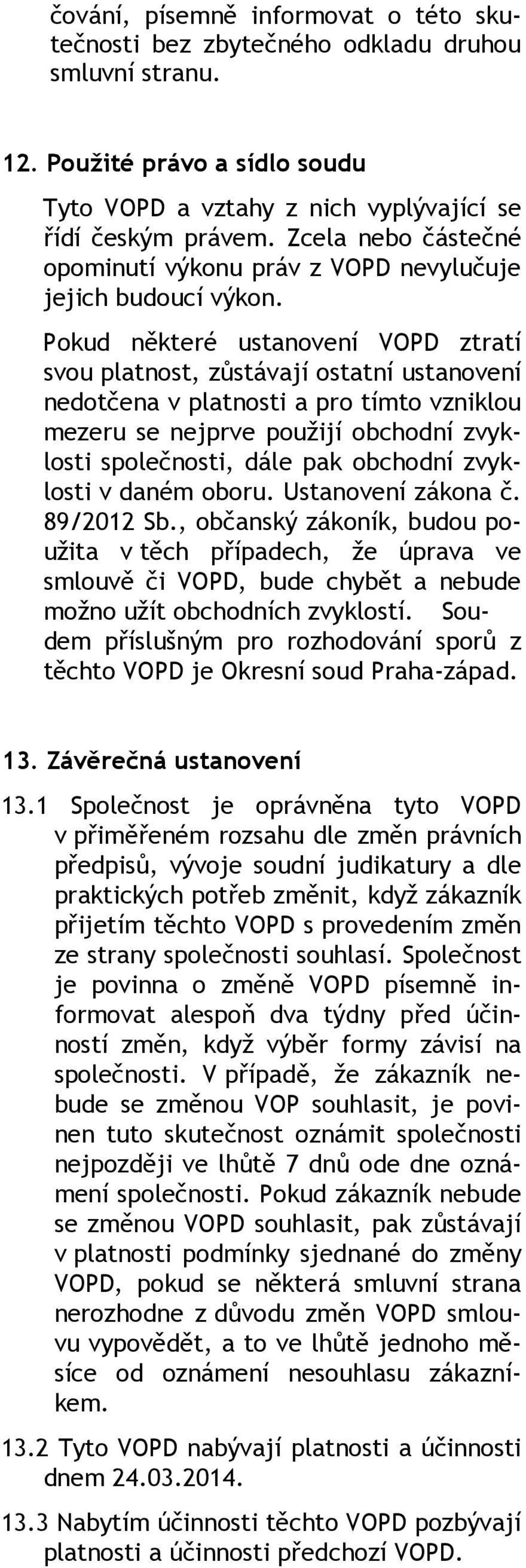 Pokud některé ustanovení VOPD ztratí svou platnost, zůstávají ostatní ustanovení nedotčena v platnosti a pro tímto vzniklou mezeru se nejprve použijí obchodní zvyklosti společnosti, dále pak obchodní