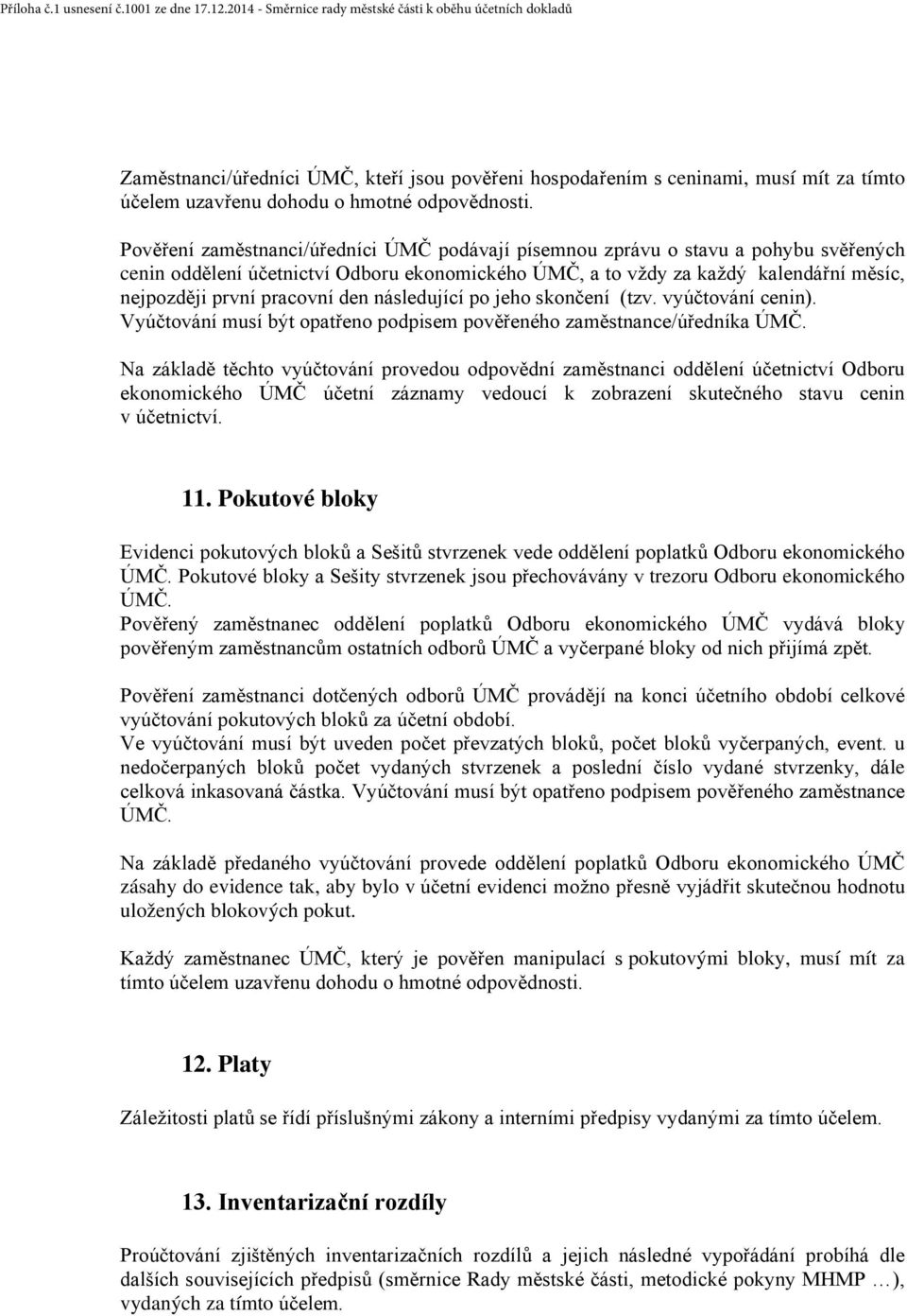 den následující po jeho skončení (tzv. vyúčtování cenin). Vyúčtování musí být opatřeno podpisem pověřeného zaměstnance/úředníka ÚMČ.