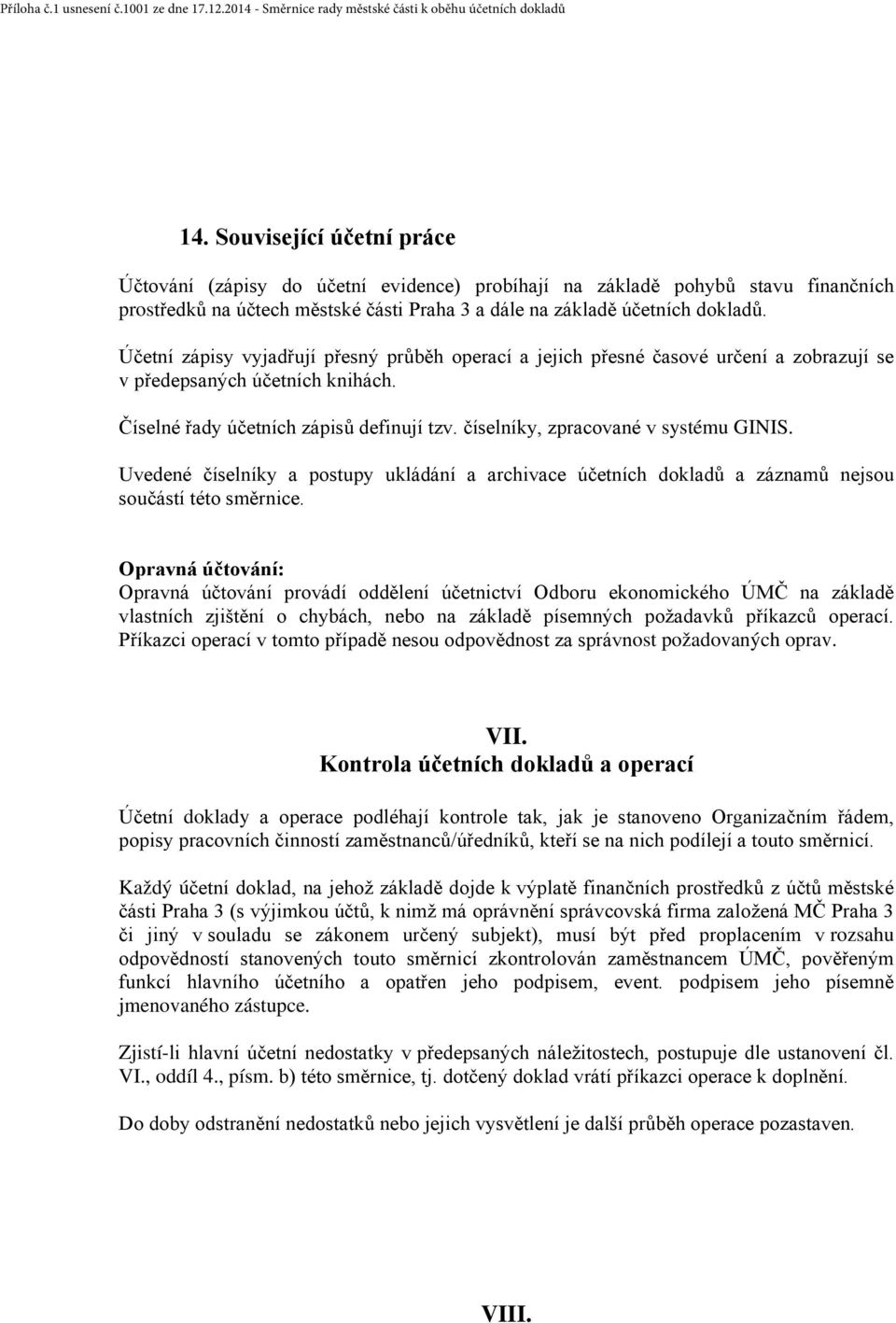 číselníky, zpracované v systému GINIS. Uvedené číselníky a postupy ukládání a archivace účetních dokladů a záznamů nejsou součástí této směrnice.