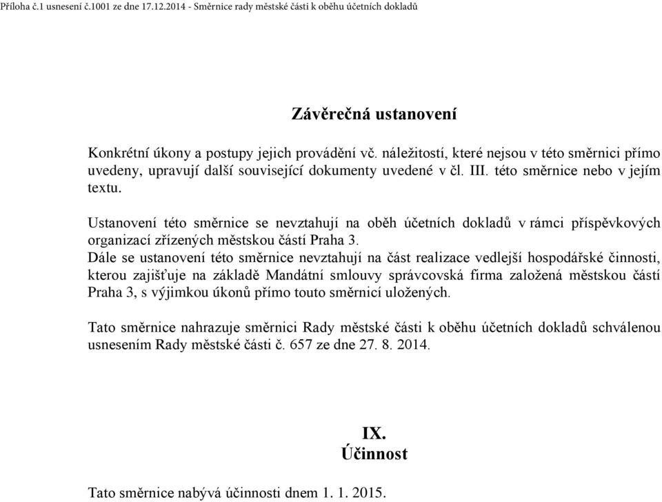 Dále se ustanovení této směrnice nevztahují na část realizace vedlejší hospodářské činnosti, kterou zajišťuje na základě Mandátní smlouvy správcovská firma založená městskou částí Praha 3, s