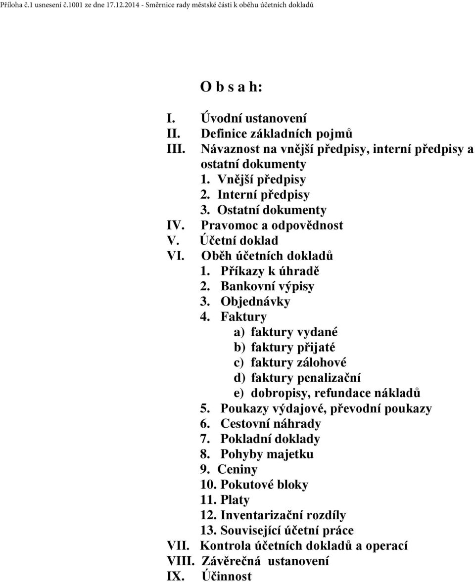 Faktury a) faktury vydané b) faktury přijaté c) faktury zálohové d) faktury penalizační e) dobropisy, refundace nákladů 5. Poukazy výdajové, převodní poukazy 6.