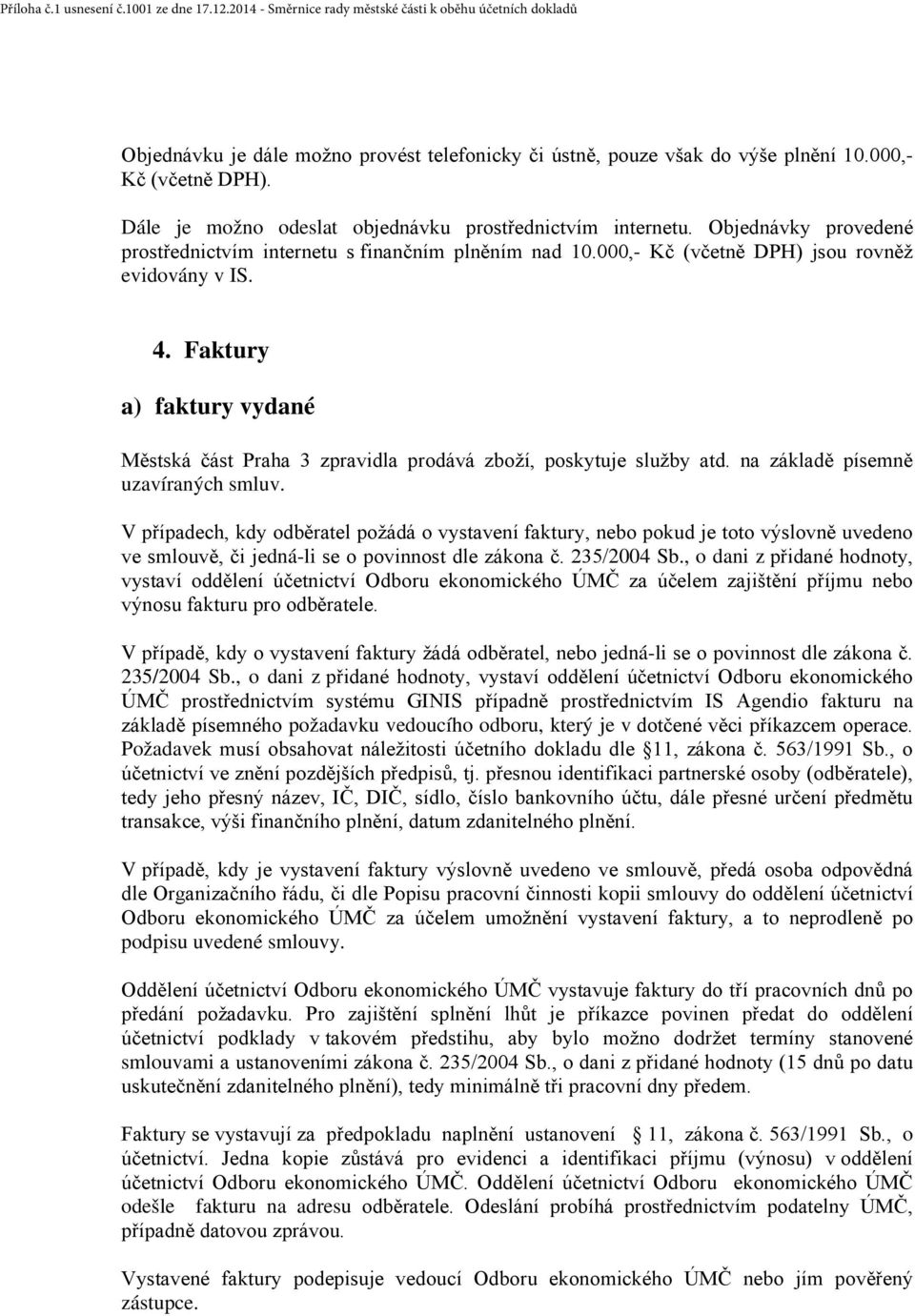 Faktury a) faktury vydané Městská část Praha 3 zpravidla prodává zboží, poskytuje služby atd. na základě písemně uzavíraných smluv.