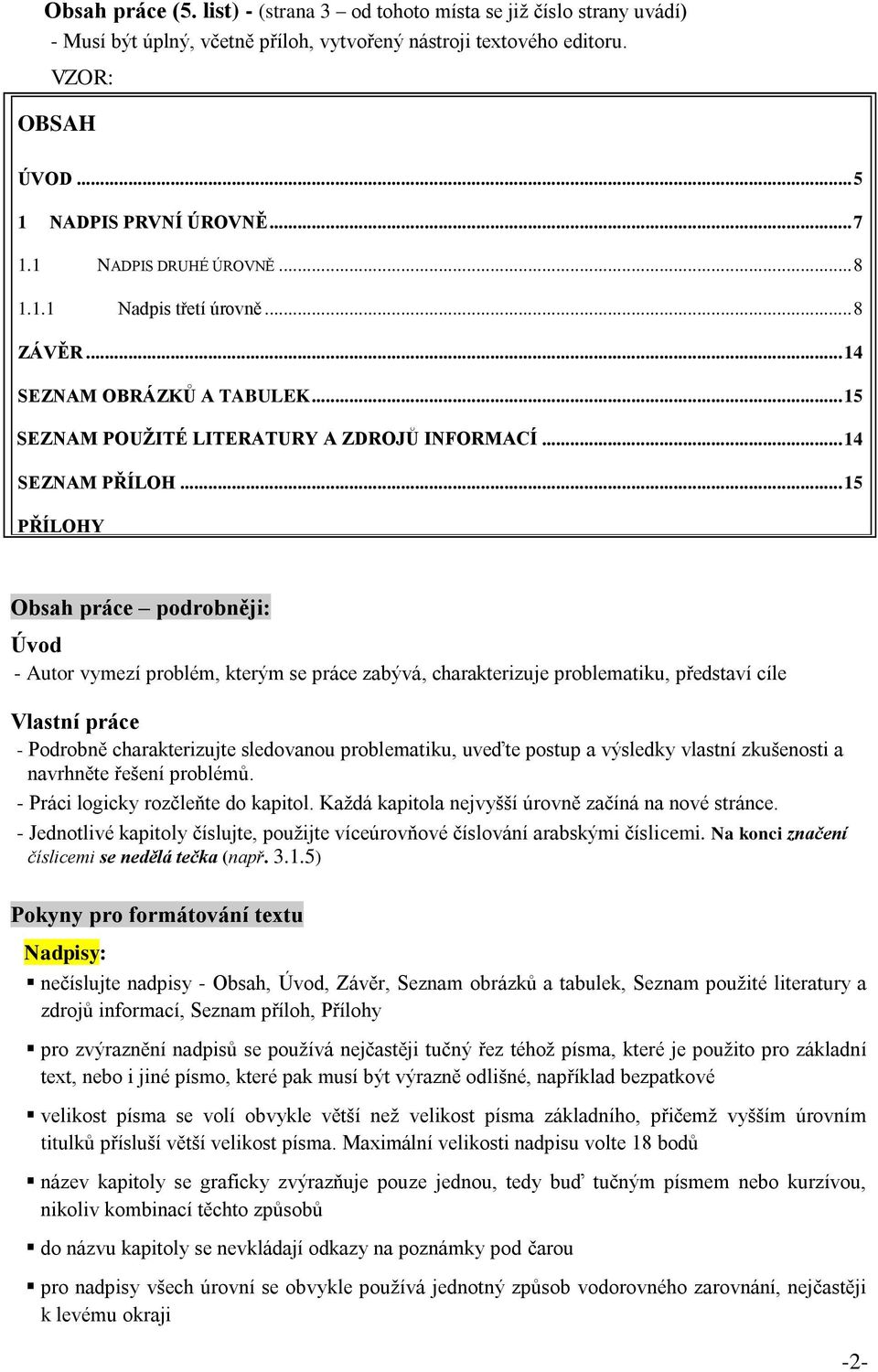 .. 15 PŘÍLOHY Obsah práce podrobněji: Úvod - Autor vymezí problém, kterým se práce zabývá, charakterizuje problematiku, představí cíle Vlastní práce - Podrobně charakterizujte sledovanou