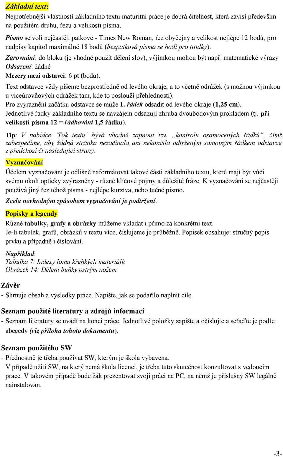 Zarovnání: do bloku (je vhodné použít dělení slov), výjimkou mohou být např. matematické výrazy Odsazení: žádné Mezery mezi odstavci: 6 pt (bodů).