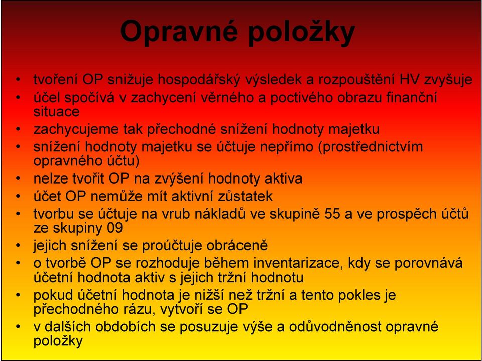 účtuje na vrub nákladů ve skupině 55 a ve prospěch účtů ze skupiny 09 jejich snížení se proúčtuje obráceně o tvorbě OP se rozhoduje během inventarizace, kdy se porovnává účetní