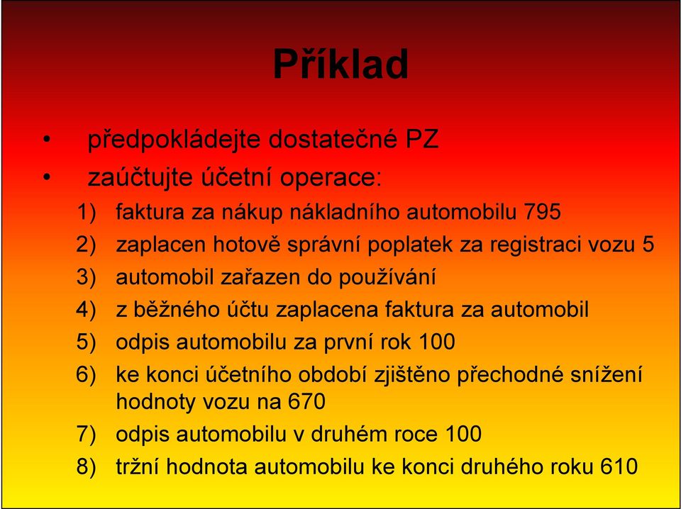 zaplacena faktura za automobil 5) odpis automobilu za první rok 100 6) ke konci účetního období zjištěno