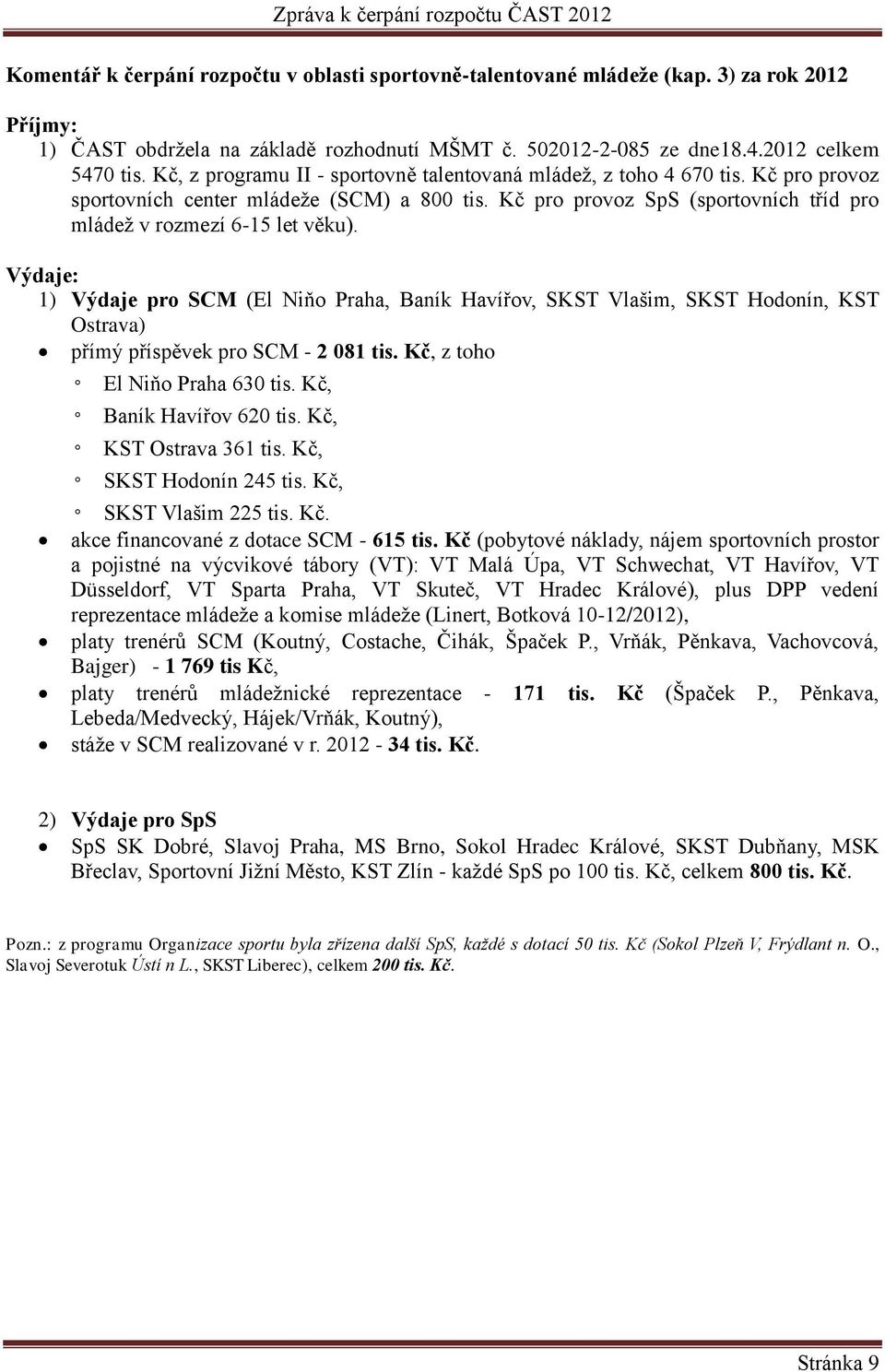 Výdaje: 1) Výdaje pro SCM (El Niňo Praha, Baník Havířov, SKST Vlašim, SKST Hodonín, KST Ostrava) přímý příspěvek pro SCM - 2 081 tis. Kč, z toho El Niňo Praha 630 tis. Kč, Baník Havířov 620 tis.