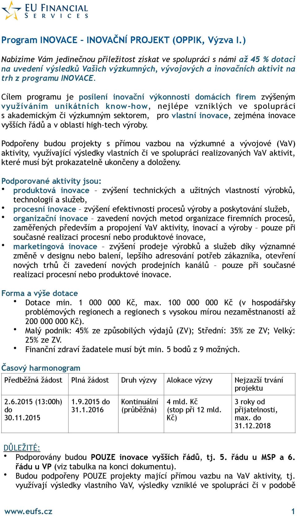 Cílem programu je posílení inovační výkonnosti domácích firem zvýšeným využíváním unikátních know-how, nejlépe vzniklých ve spolupráci s akademickým či výzkumným sektorem, pro vlastní inovace,