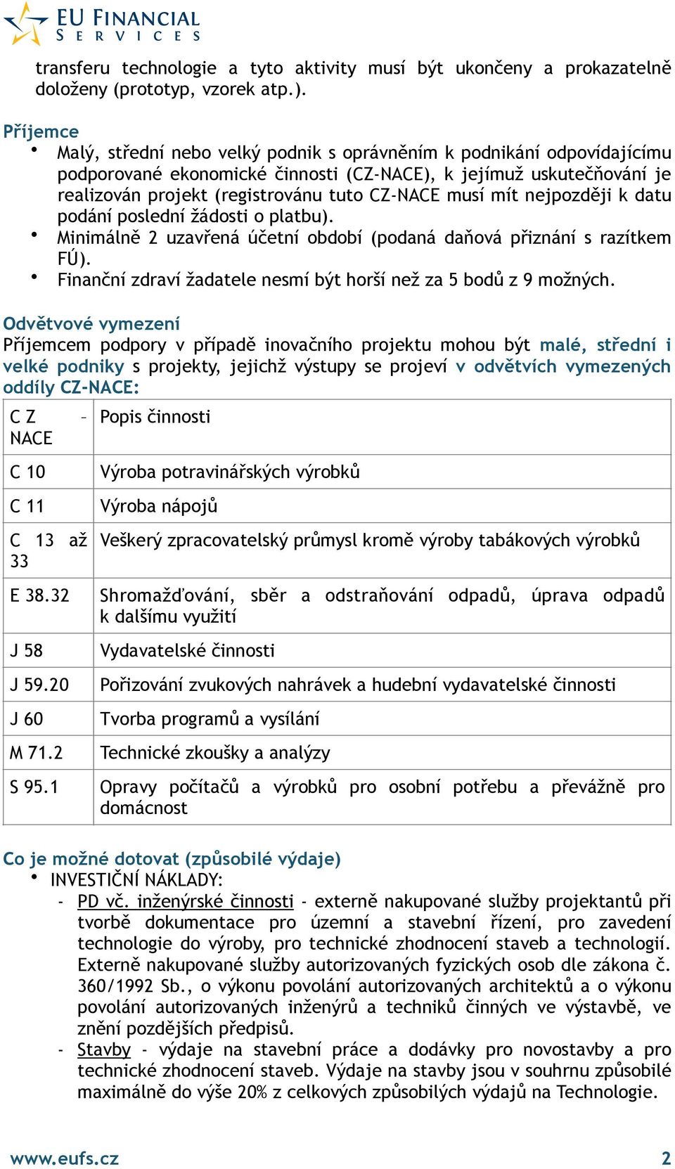 musí mít nejpozději k datu podání poslední žádosti o platbu). Minimálně 2 uzavřená účetní období (podaná daňová přiznání s razítkem FÚ).