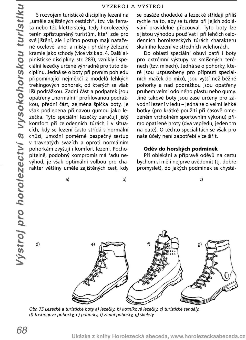 (více viz kap. 4. Další alpinistické disciplíny, str. 283), vznikly i speciální lezečky určené výhradně pro tuto disciplínu.