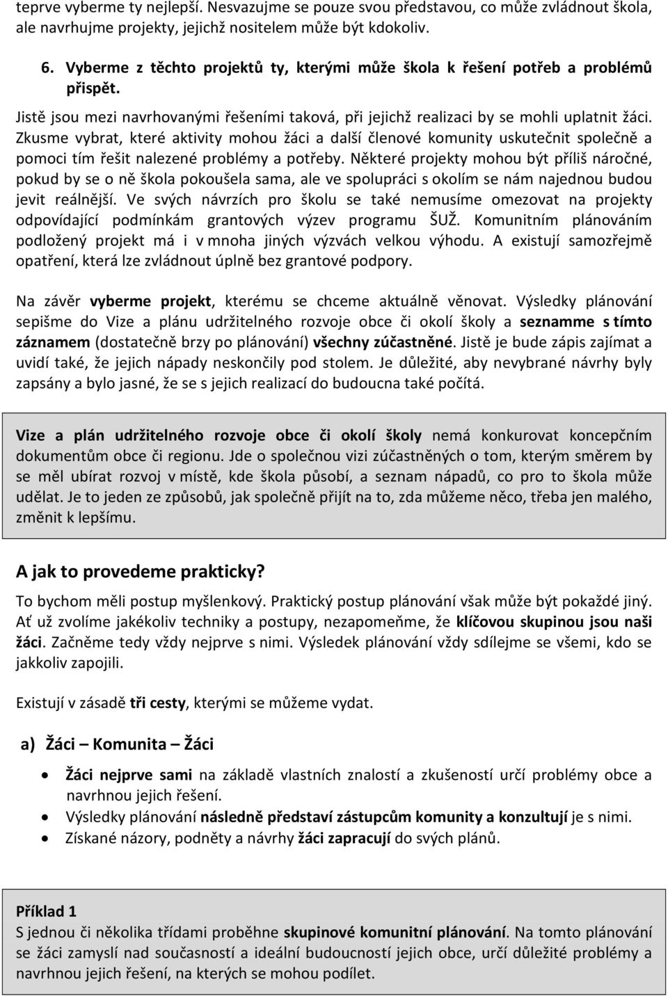 Zkusme vybrat, které aktivity mohou žáci a další členové komunity uskutečnit společně a pomoci tím řešit nalezené problémy a potřeby.