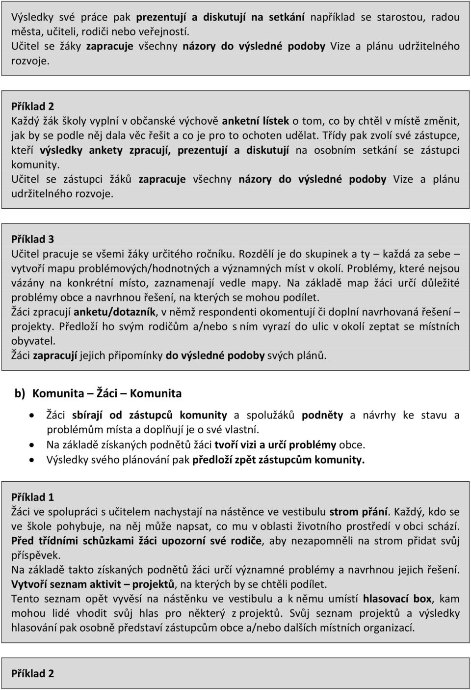 Příklad 2 Každý žák školy vyplní v občanské výchově anketní lístek o tom, co by chtěl v místě změnit, jak by se podle něj dala věc řešit a co je pro to ochoten udělat.