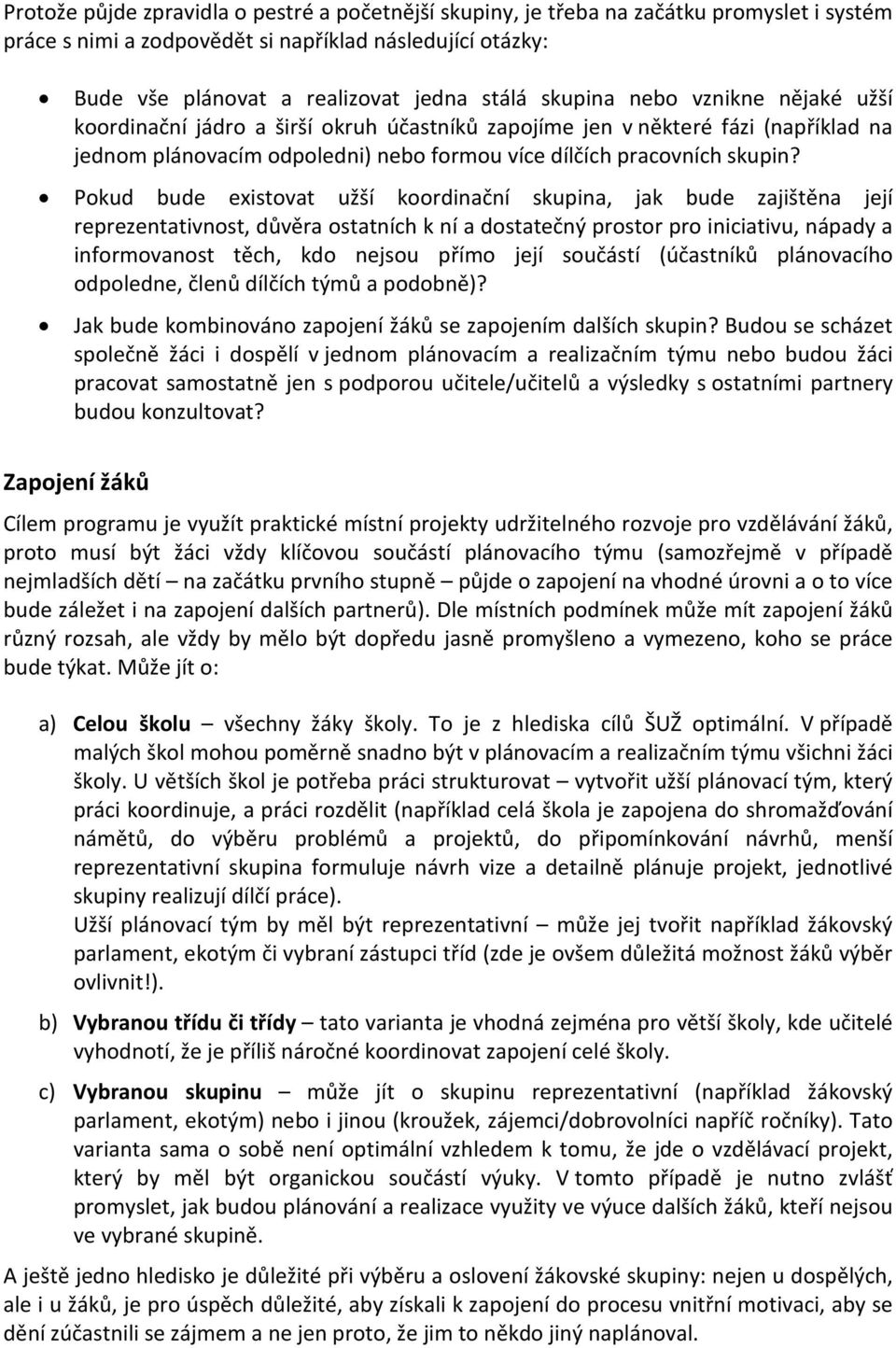 Pokud bude existovat užší koordinační skupina, jak bude zajištěna její reprezentativnost, důvěra ostatních k ní a dostatečný prostor pro iniciativu, nápady a informovanost těch, kdo nejsou přímo její