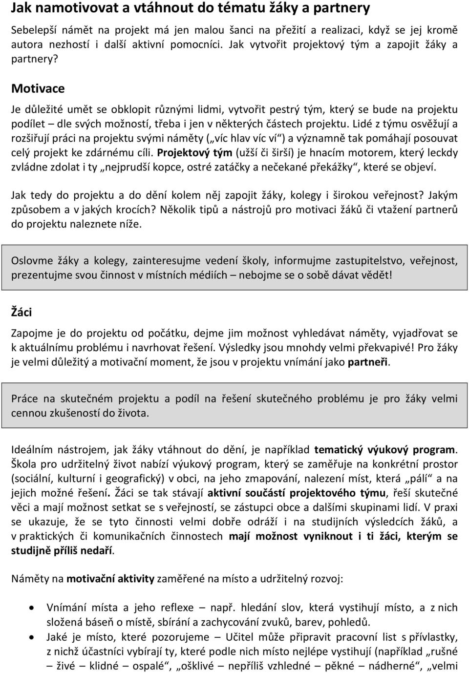 Motivace Je důležité umět se obklopit různými lidmi, vytvořit pestrý tým, který se bude na projektu podílet dle svých možností, třeba i jen v některých částech projektu.