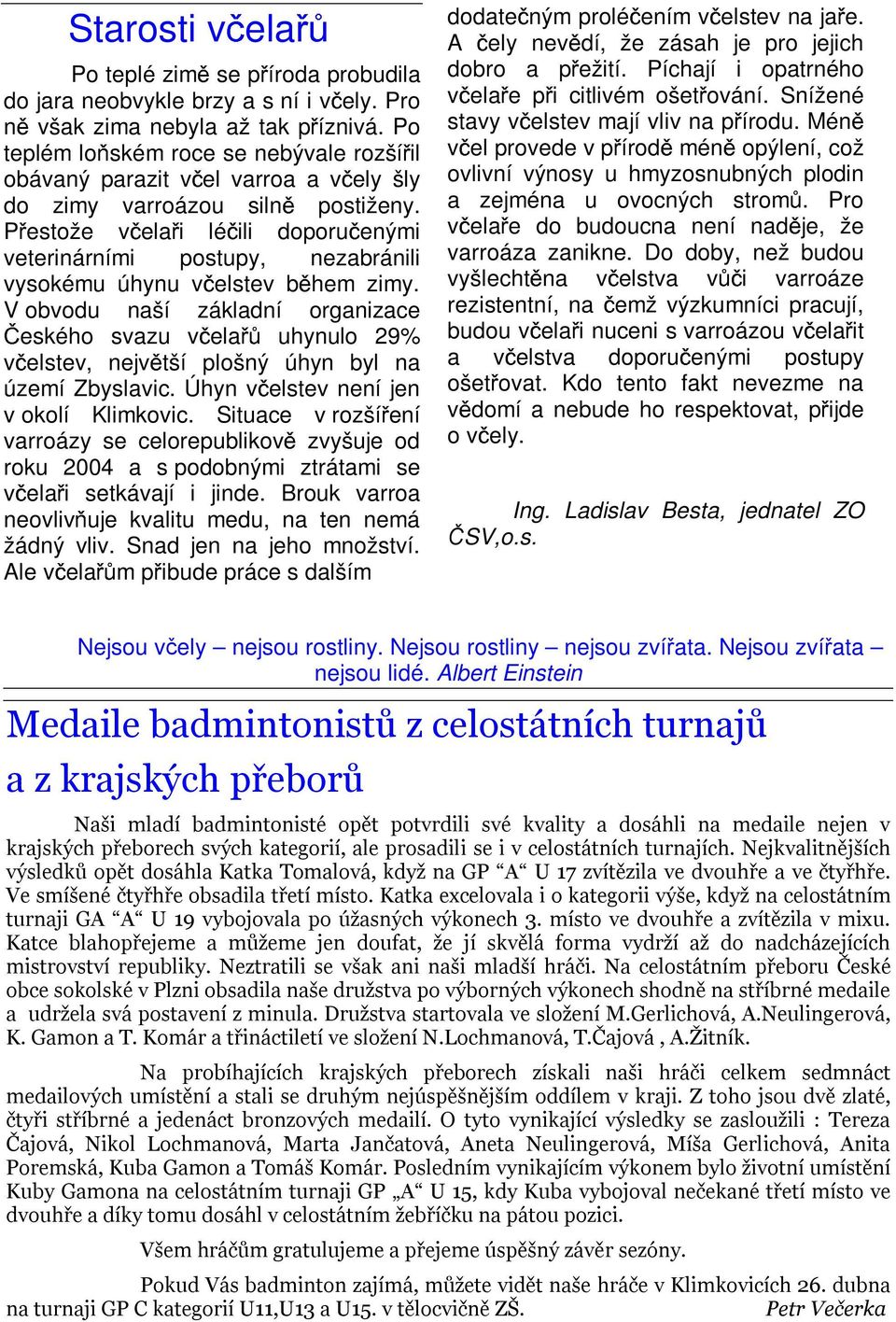 Přestože včelaři léčili doporučenými veterinárními postupy, nezabránili vysokému úhynu včelstev během zimy.