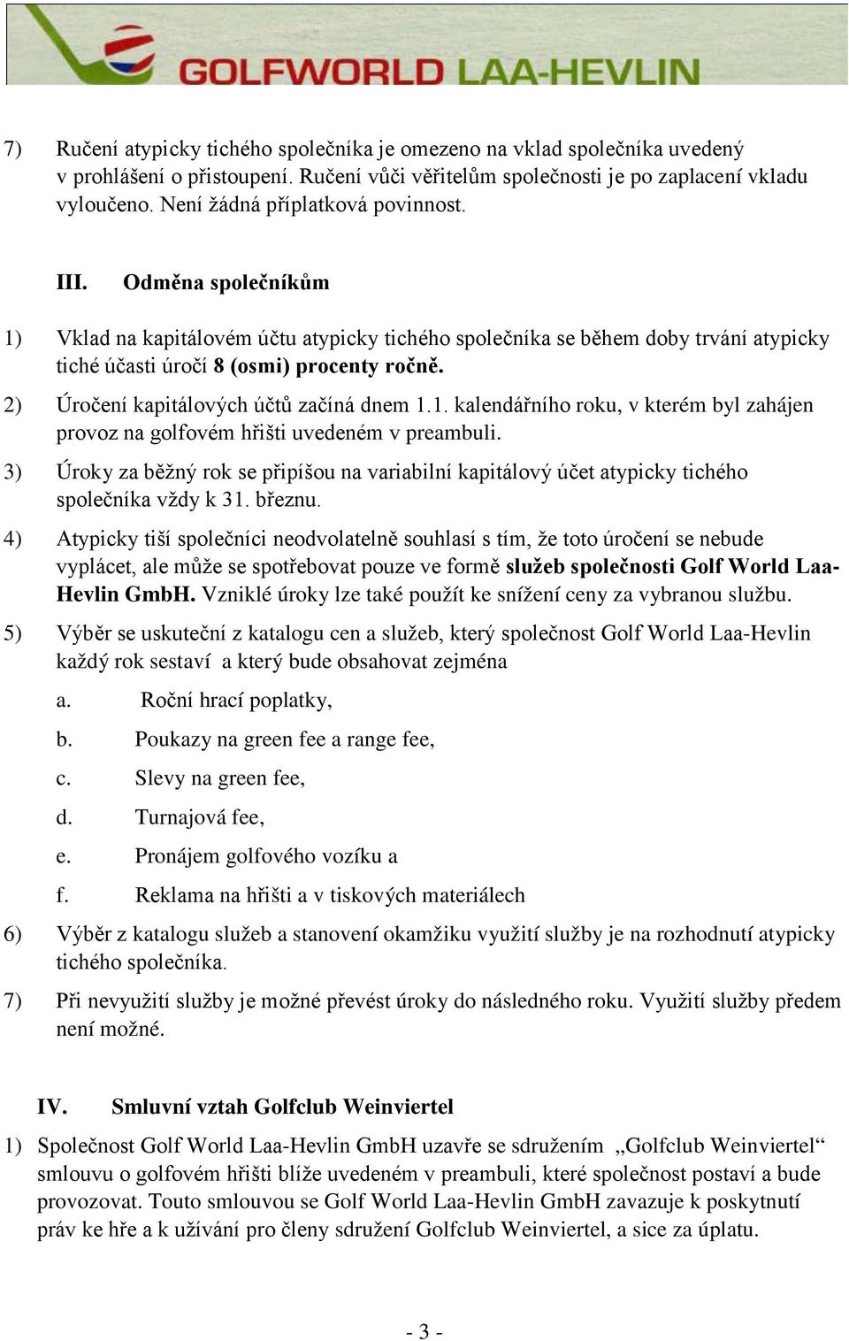 2) Úročení kapitálových účtů začíná dnem 1.1. kalendářního roku, v kterém byl zahájen provoz na golfovém hřišti uvedeném v preambuli.