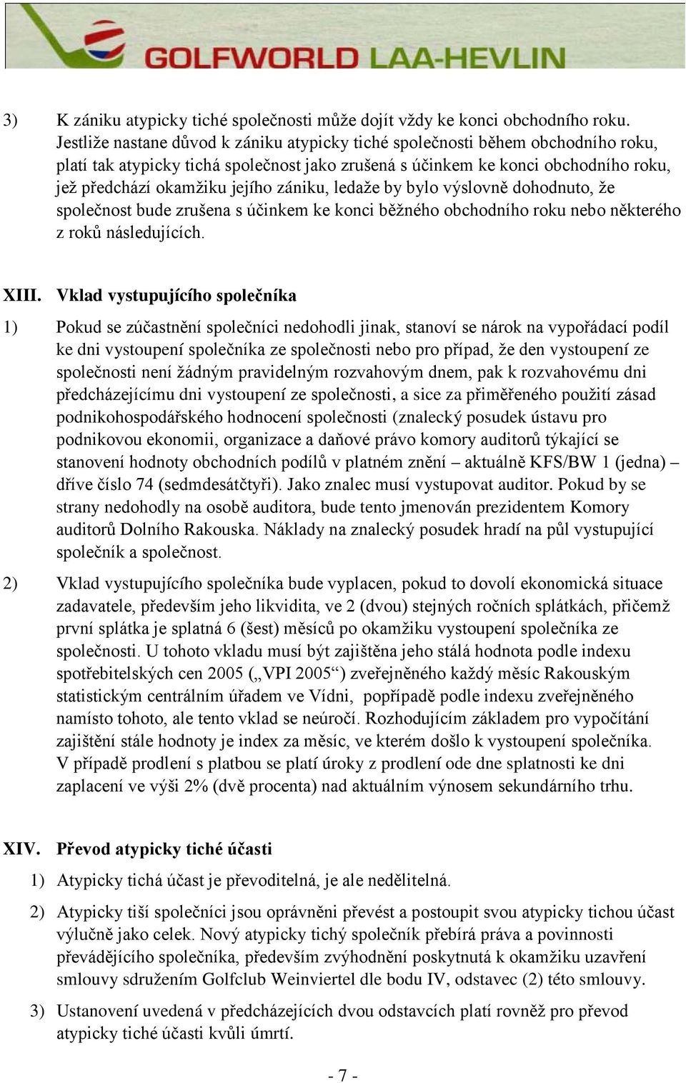 zániku, ledaže by bylo výslovně dohodnuto, že společnost bude zrušena s účinkem ke konci běžného obchodního roku nebo některého z roků následujících. XIII.