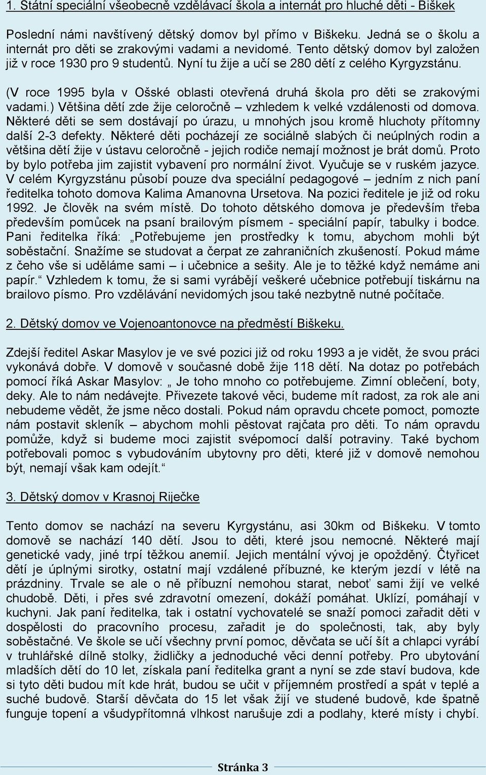 (V roce 1995 byla v Ošské oblasti otevřená druhá škola pro děti se zrakovými vadami.) Většina dětí zde žije celoročně vzhledem k velké vzdálenosti od domova.