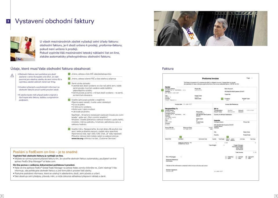 Údaje, které musí Vaše obchodní faktura obsahovat: Faktura Obchodní faktura není potřebná pro zboží zasílané v rámci Evropské unie (EU).