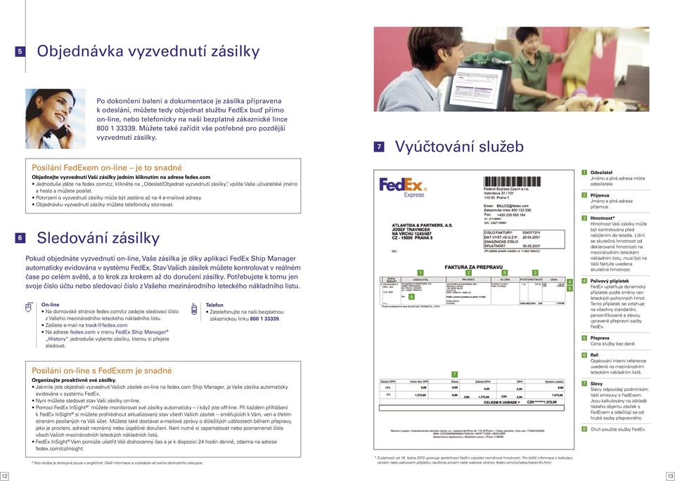 7 Vyúčtování služeb Posílání FedExem on-line je to snadné Objednejte vyzvednutí Vaší zásilky jedním kliknutím na adrese fedex.com Jednoduše jděte na fedex.