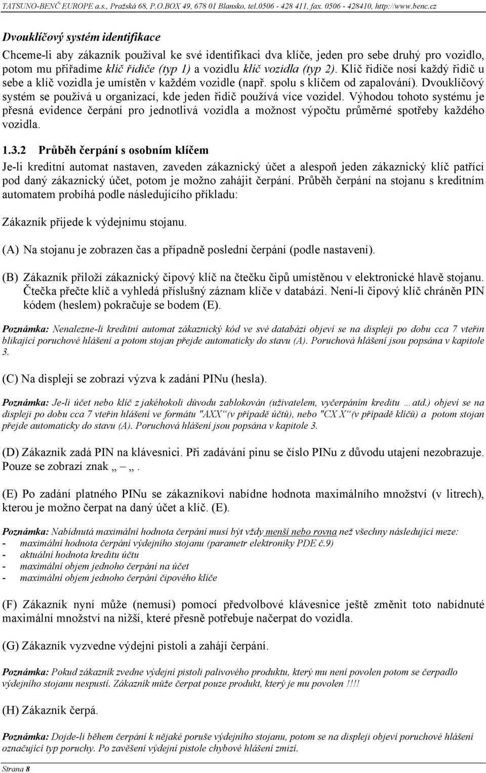 2). Klíč řidiče nosí každý řidič u sebe a klíč vozidla je umístěn v každém vozidle (např. spolu s klíčem od zapalování).