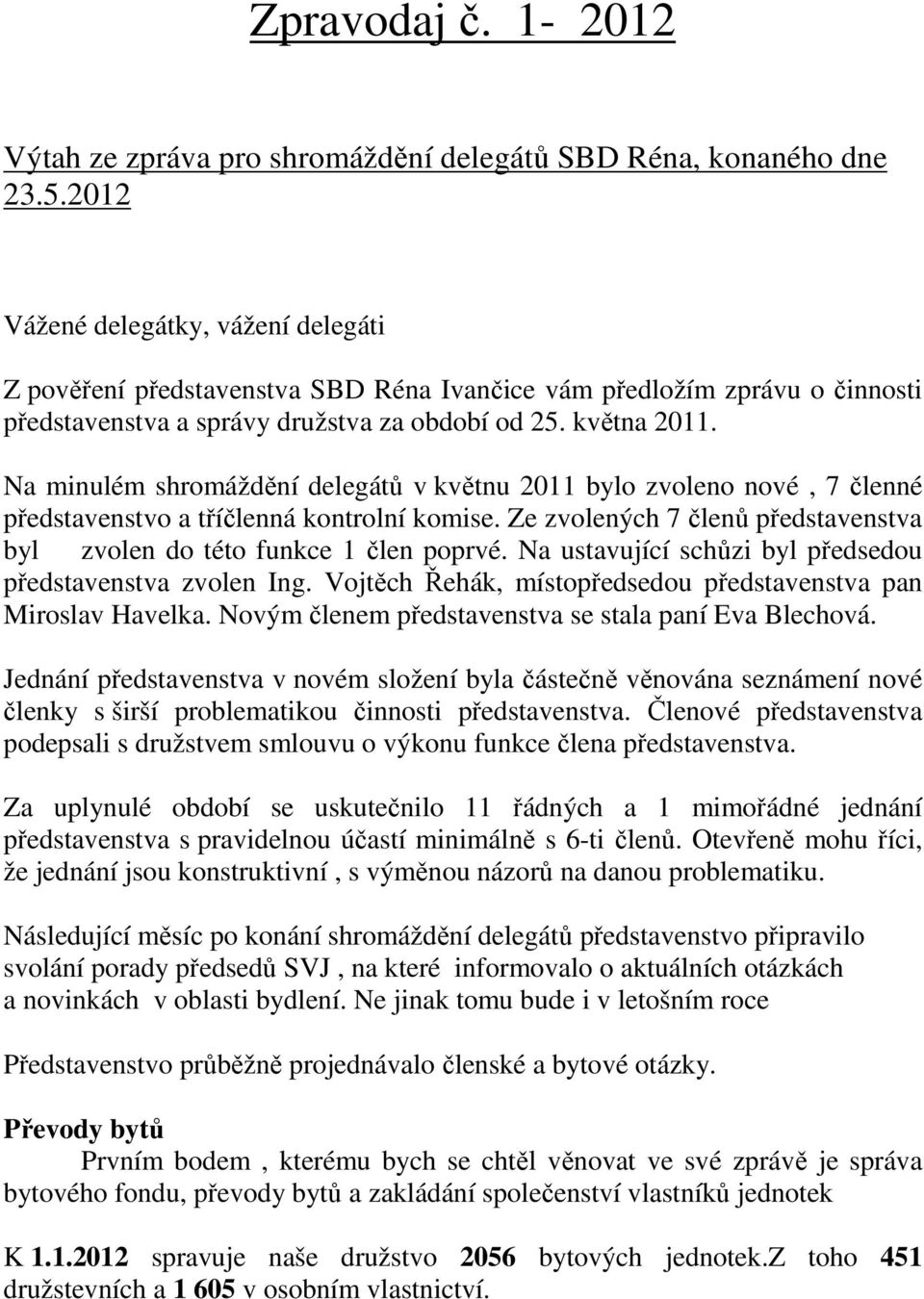 Na minulém shromáždění delegátů v květnu 2011 bylo zvoleno nové, 7 členné představenstvo a tříčlenná kontrolní komise. Ze zvolených 7 členů představenstva byl zvolen do této funkce 1 člen poprvé.