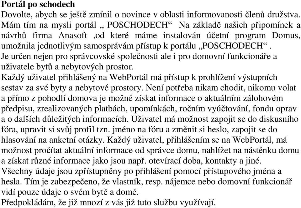 Je určen nejen pro správcovské společnosti ale i pro domovní funkcionáře a uživatele bytů a nebytových prostor.