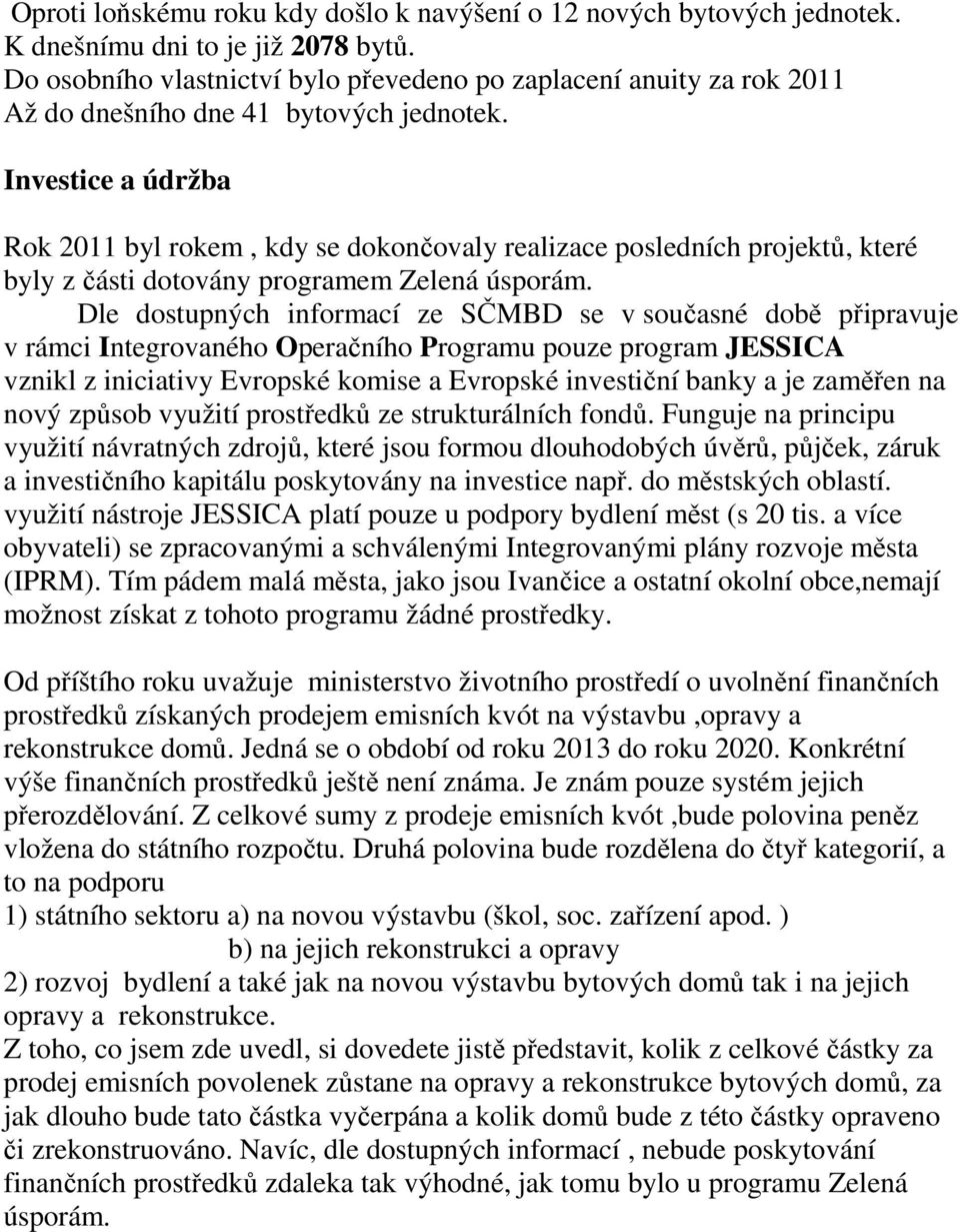 Investice a údržba Rok 2011 byl rokem, kdy se dokončovaly realizace posledních projektů, které byly z části dotovány programem Zelená úsporám.