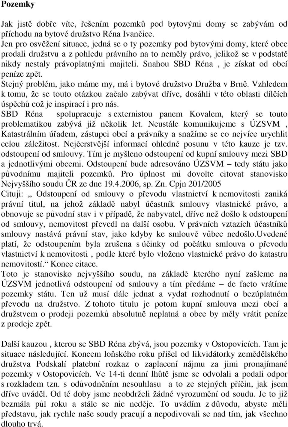 Snahou SBD Réna, je získat od obcí peníze zpět. Stejný problém, jako máme my, má i bytové družstvo Družba v Brně.