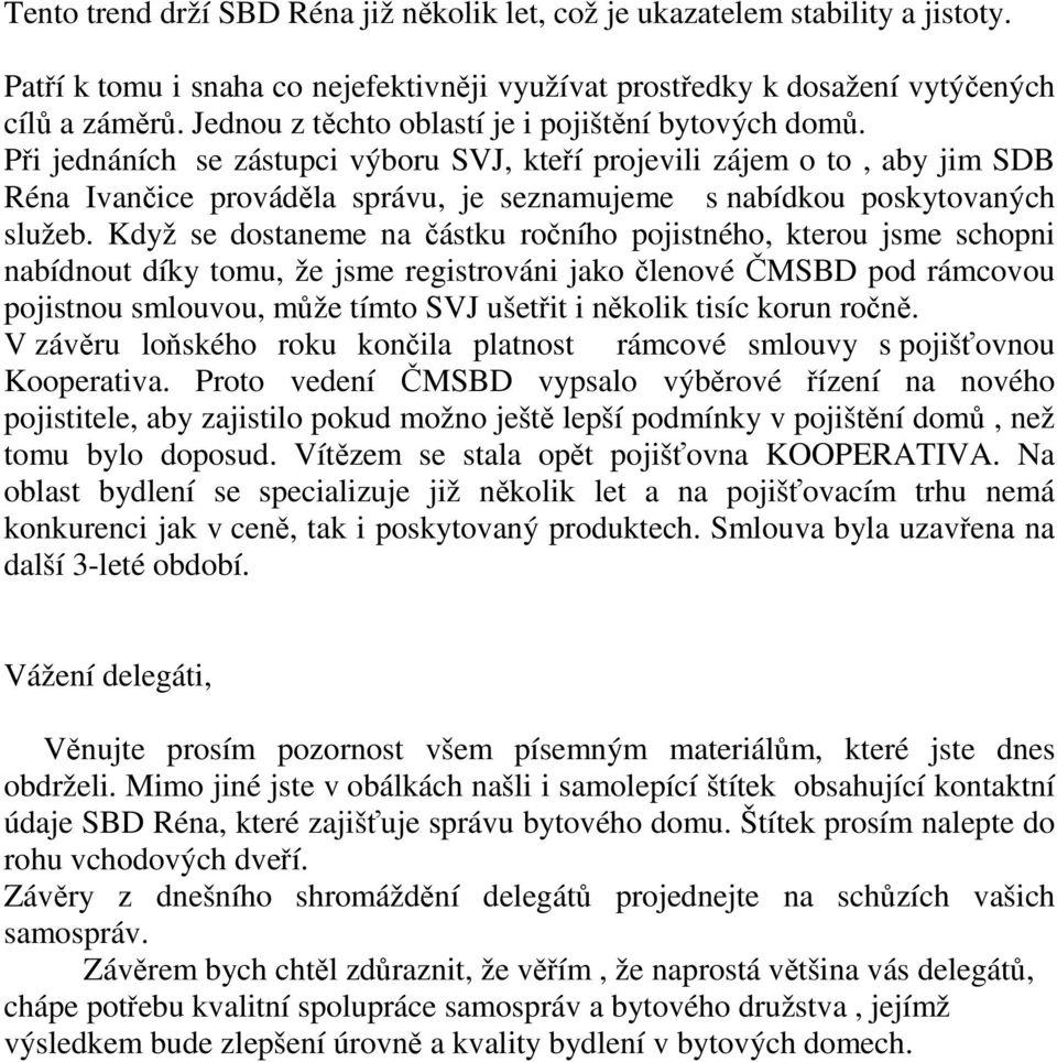 Při jednáních se zástupci výboru SVJ, kteří projevili zájem o to, aby jim SDB Réna Ivančice prováděla správu, je seznamujeme s nabídkou poskytovaných služeb.