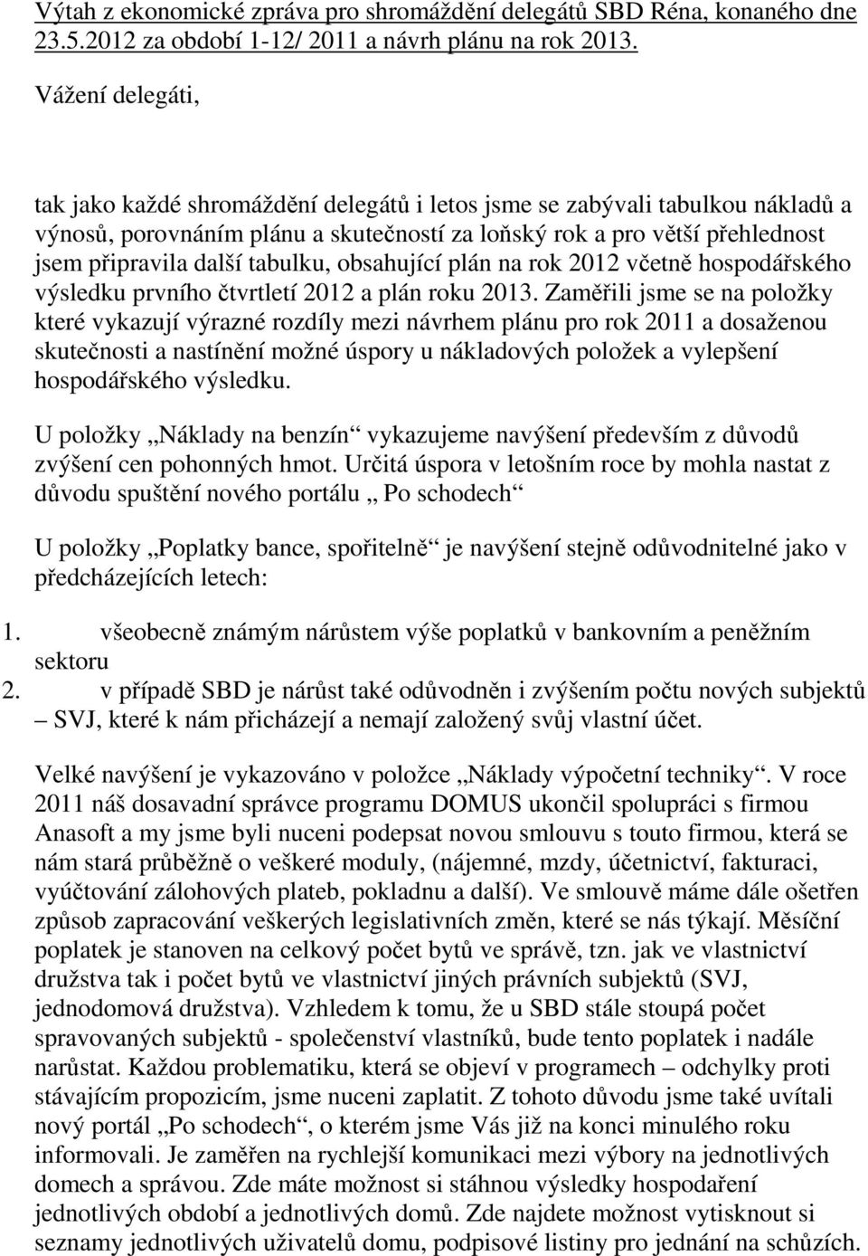 tabulku, obsahující plán na rok 2012 včetně hospodářského výsledku prvního čtvrtletí 2012 a plán roku 2013.