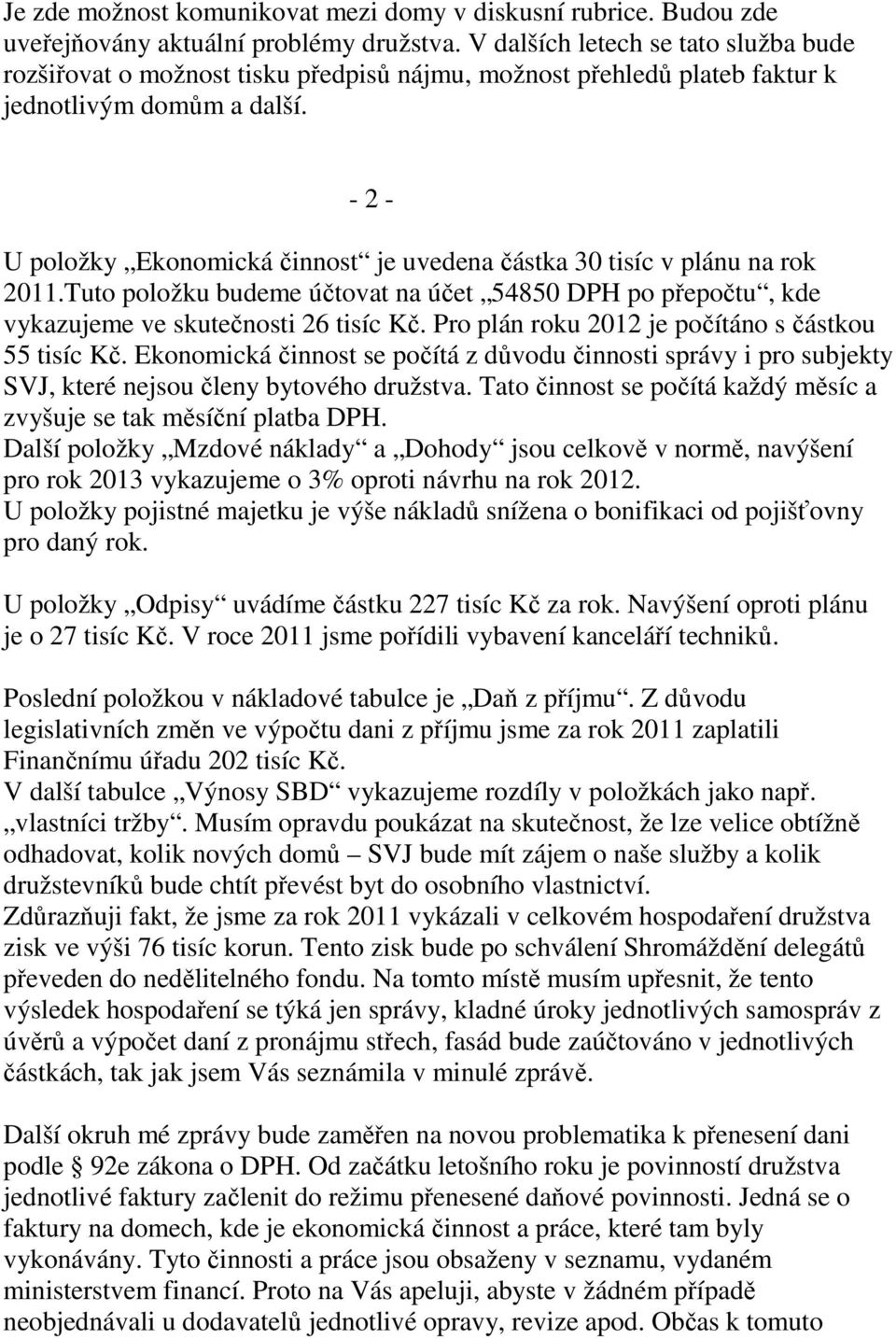 - 2 - U položky Ekonomická činnost je uvedena částka 30 tisíc v plánu na rok 2011.Tuto položku budeme účtovat na účet 54850 DPH po přepočtu, kde vykazujeme ve skutečnosti 26 tisíc Kč.