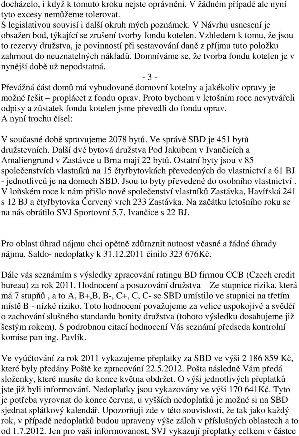 Vzhledem k tomu, že jsou to rezervy družstva, je povinností při sestavování daně z příjmu tuto položku zahrnout do neuznatelných nákladů.