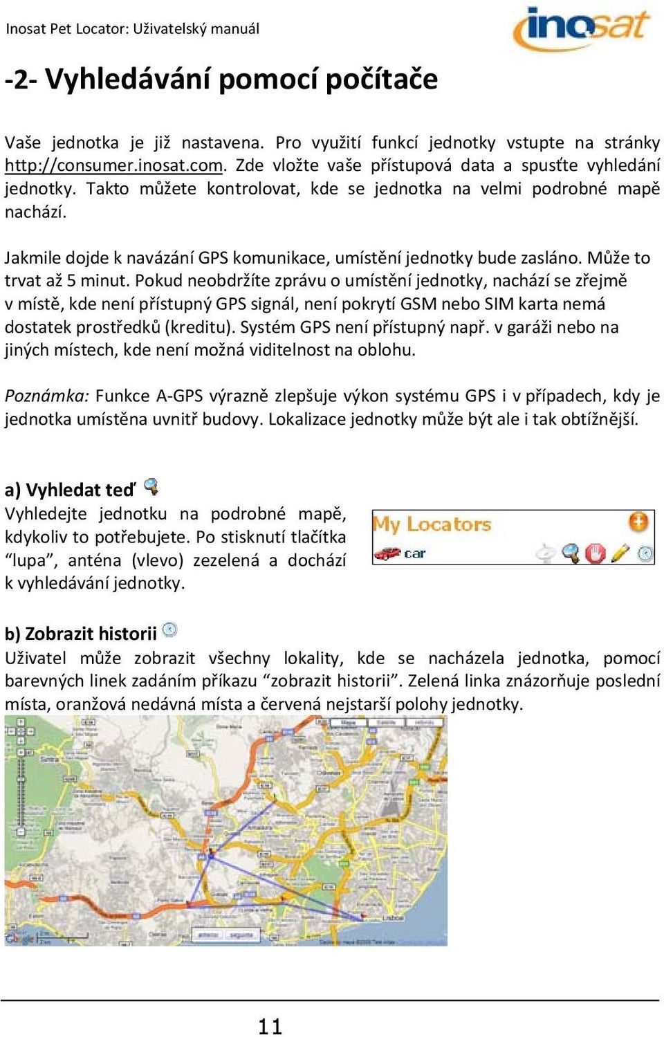 Pokud neobdržíte zprávu o umístění jednotky, nachází se zřejmě v místě, kde není přístupný GPS signál, není pokrytí GSM nebo SIM karta nemá dostatek prostředků (kreditu).