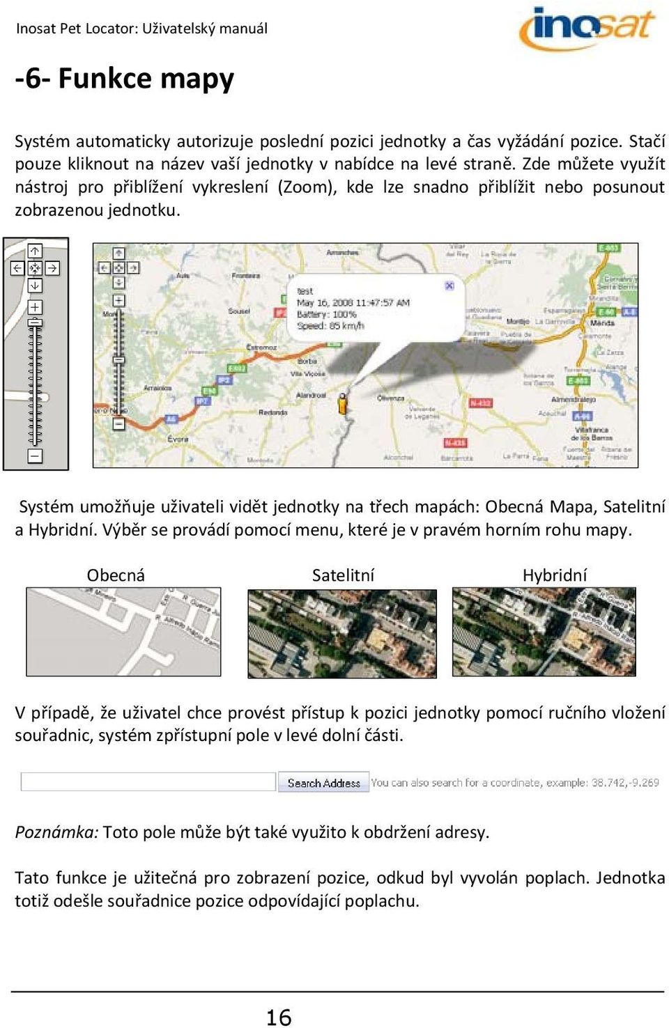 Systém umožňuje uživateli vidět jednotky na třech mapách: Obecná Mapa, Satelitní a Hybridní. Výběr se provádí pomocí menu, které je v pravém horním rohu mapy.