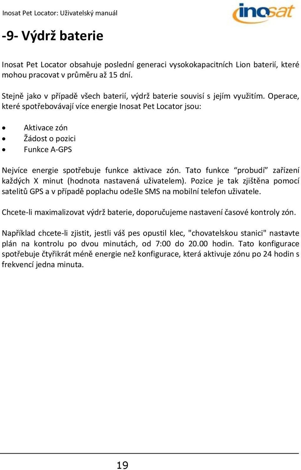 Operace, které spotřebovávají více energie Inosat Pet Locator jsou: Aktivace zón Žádost o pozici Funkce A GPS Nejvíce energie spotřebuje funkce aktivace zón.