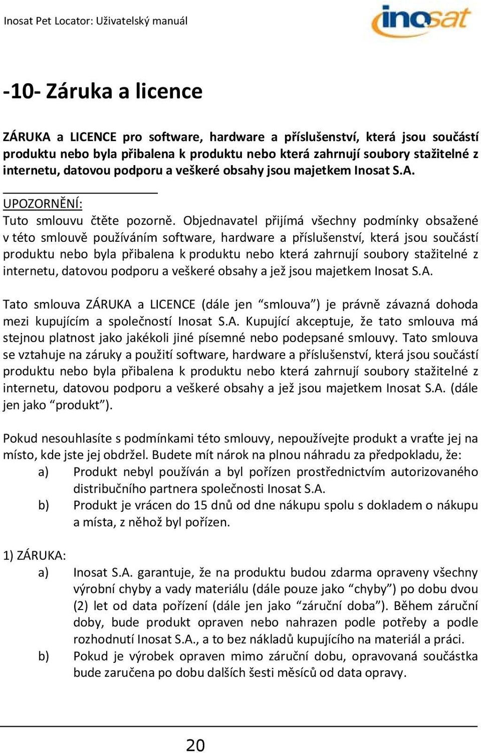 Objednavatel přijímá všechny podmínky obsažené v této smlouvě používáním software, hardware a příslušenství, která jsou součástí produktu nebo byla přibalena k produktu nebo která zahrnují soubory