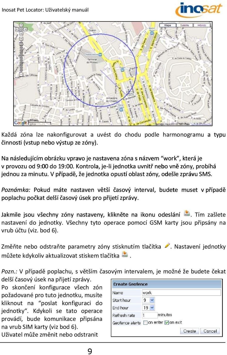 V případě, že jednotka opustí oblast zóny, odešle zprávu SMS. Poznámka: Pokud máte nastaven větší časový interval, budete muset v případě poplachu počkat delší časový úsek pro přijetí zprávy.