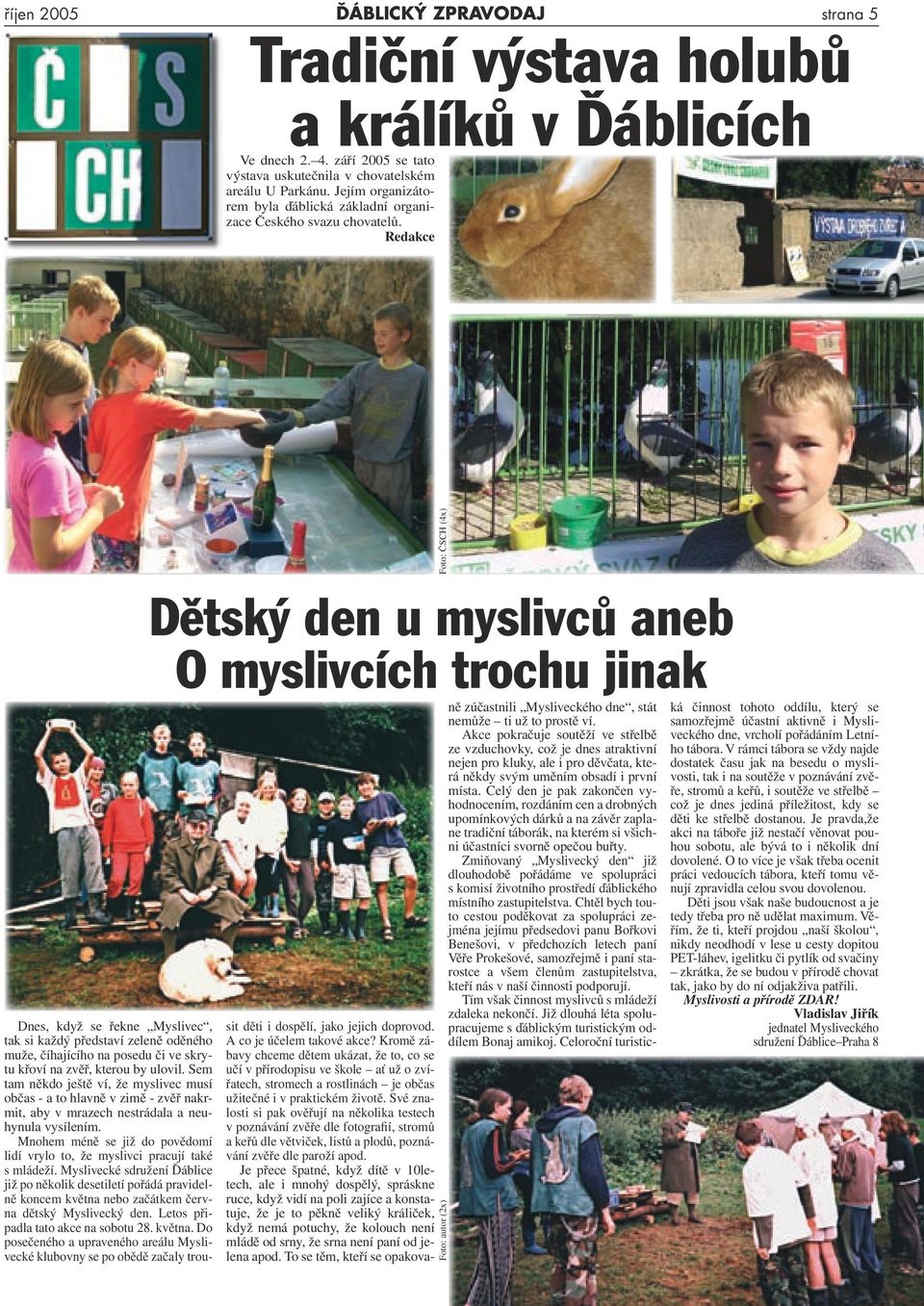 Redakce Dětský den u myslivců aneb O myslivcích trochu jinak Dnes, když se řekne Myslivec, tak si každý představí zeleně oděného muže, číhajícího na posedu či ve skrytu křoví na zvěř, kterou by