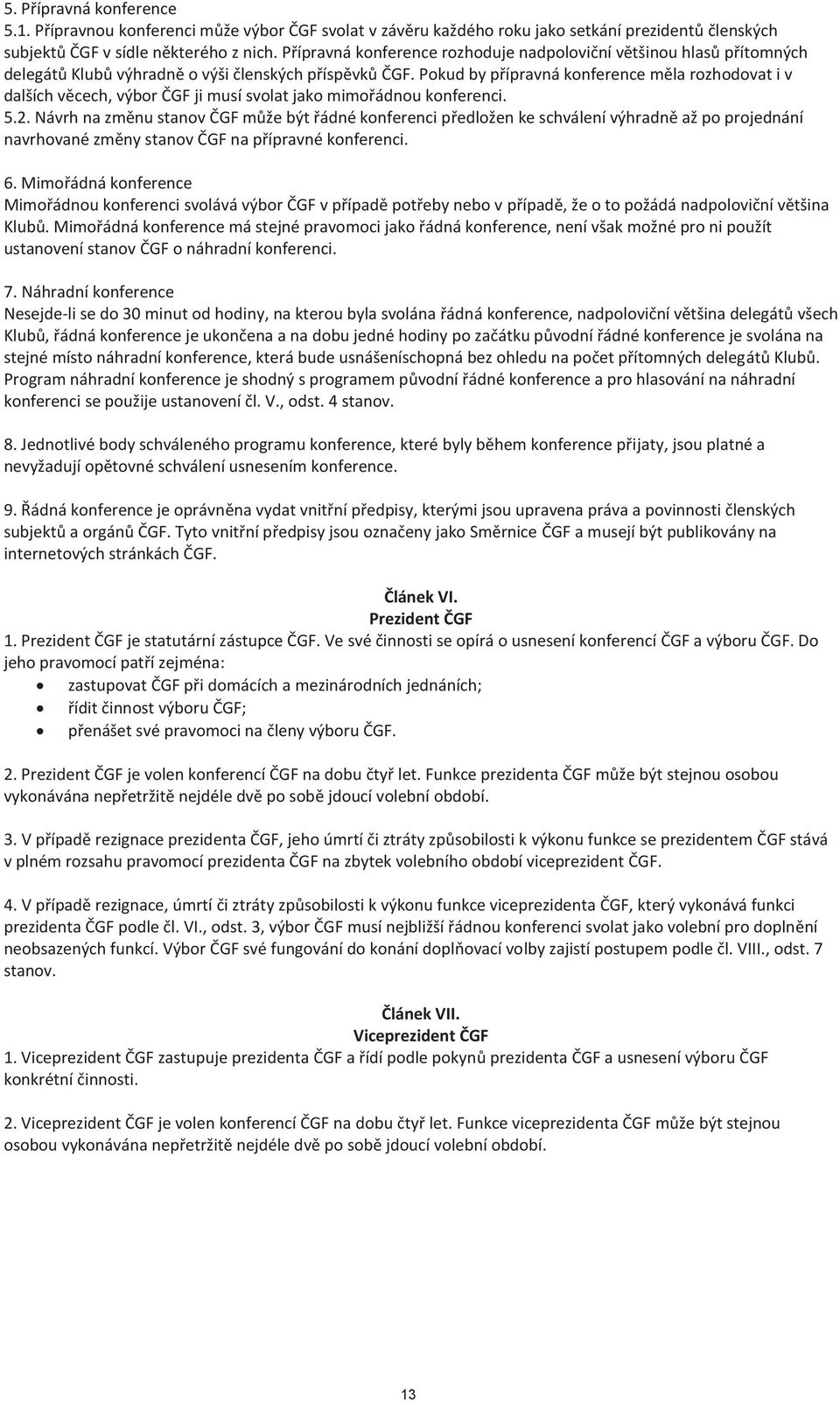 Pokud by přípravná konference měla rozhodovat i v dalších věcech, výbor ČGF ji musí svolat jako mimořádnou konferenci. 5.2.