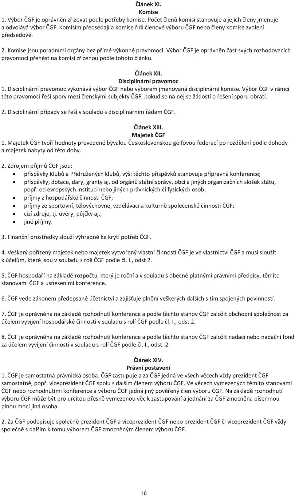 Výbor ČGF je oprávněn část svých rozhodovacích pravomocí přenést na komisi zřízenou podle tohoto článku. Článek XII. Disciplinární pravomoc 1.