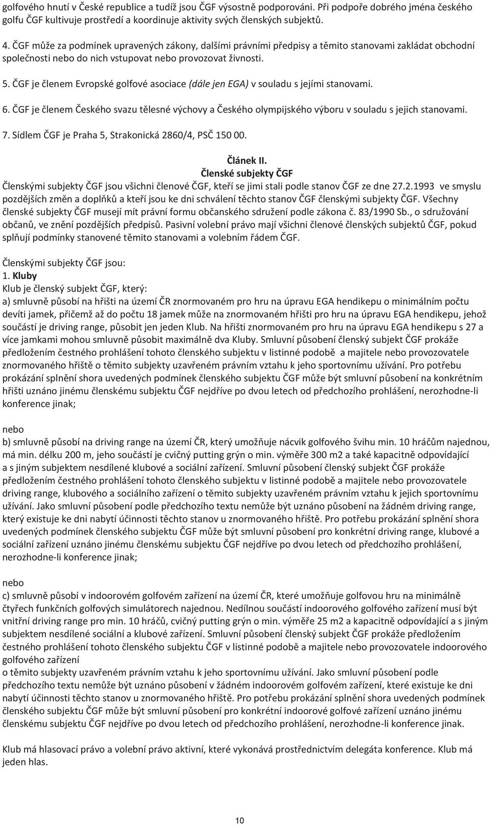 ČGF je členem Evropské golfové asociace (dále jen EGA) v souladu s jejími stanovami. 6. ČGF je členem Českého svazu tělesné výchovy a Českého olympijského výboru v souladu s jejich stanovami. 7.