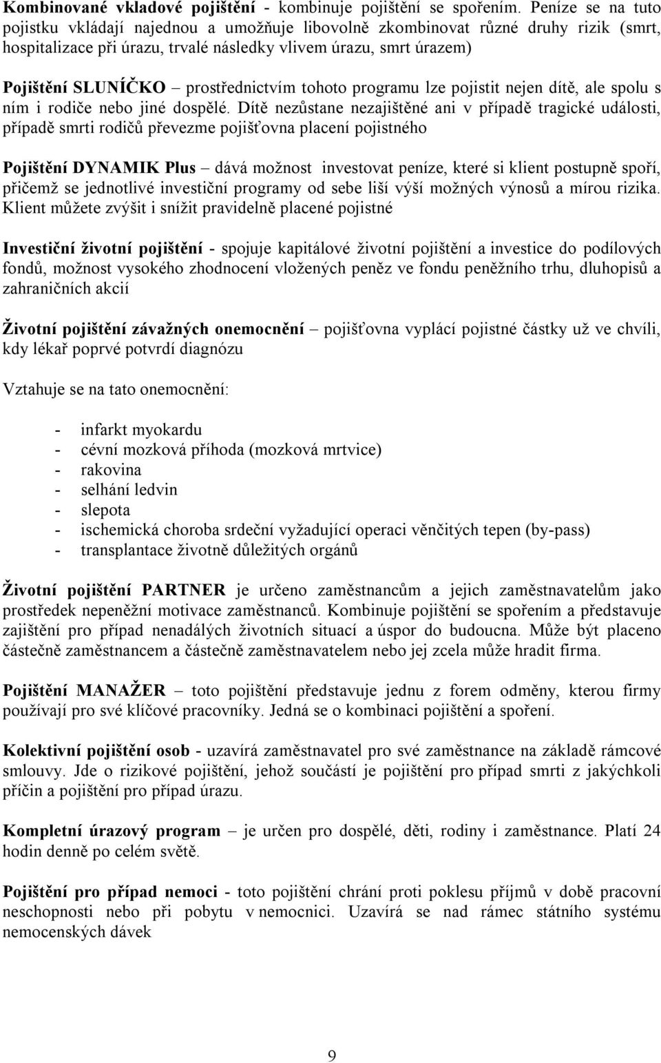 prostřednictvím tohoto programu lze pojistit nejen dítě, ale spolu s ním i rodiče nebo jiné dospělé.