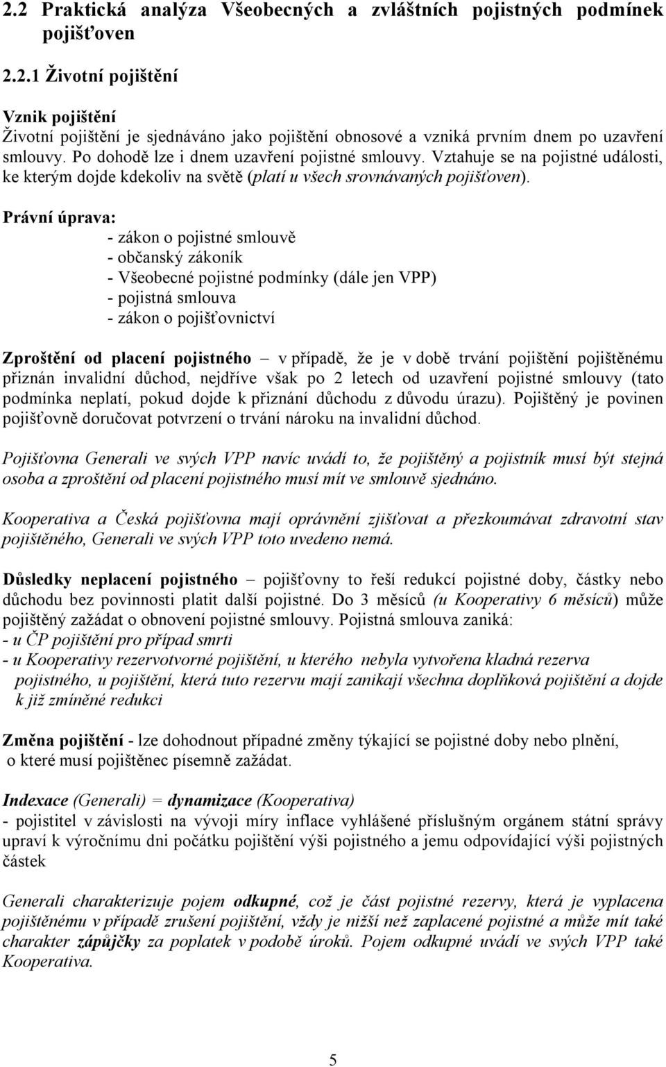 Právní úprava: - zákon o pojistné smlouvě - občanský zákoník - Všeobecné pojistné podmínky (dále jen VPP) - pojistná smlouva - zákon o pojišťovnictví Zproštění od placení pojistného v případě, že je